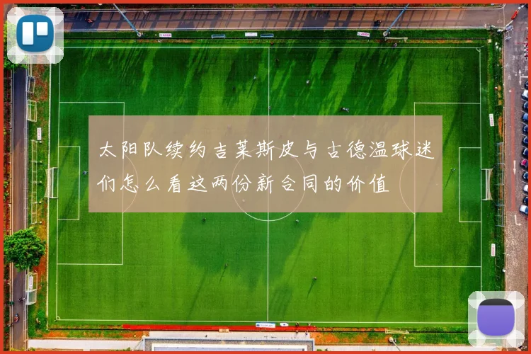 太阳队续约吉莱斯皮与古德温球迷们怎么看这两份新合同的价值